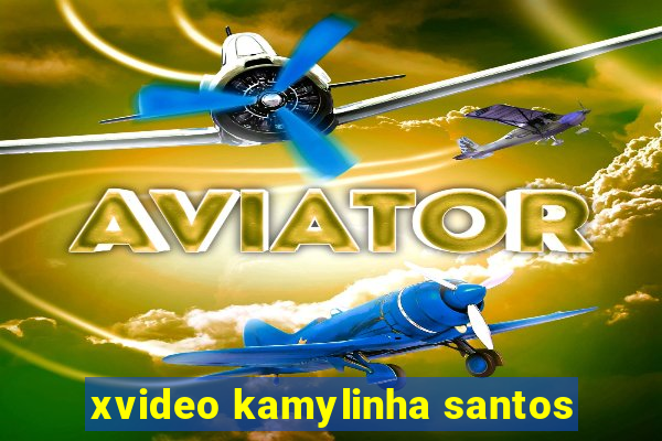 xvideo kamylinha santos